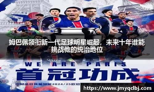 姆巴佩领衔新一代足球明星崛起，未来十年谁能挑战他的统治地位