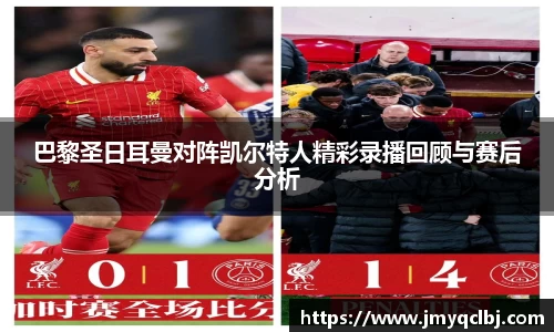 巴黎圣日耳曼对阵凯尔特人精彩录播回顾与赛后分析